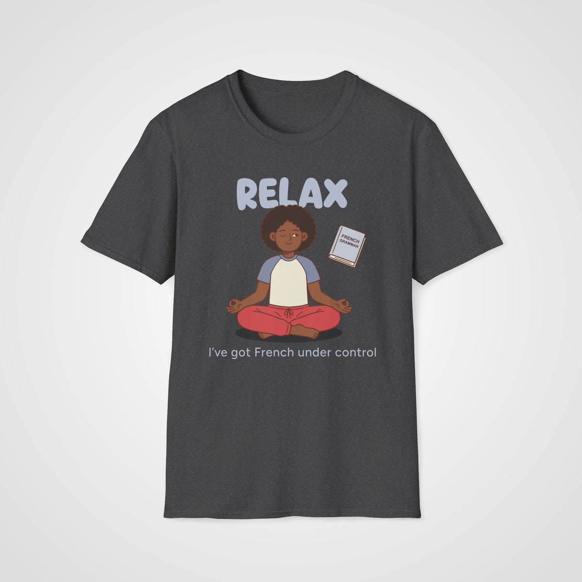 Relax I've Got French T-Shirt in Dark Heather